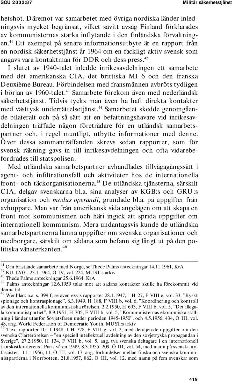 41 Ett exempel på senare informationsutbyte är en rapport från en nordisk säkerhetstjänst år 1964 om en fackligt aktiv svensk som angavs vara kontaktman för DDR och dess press.