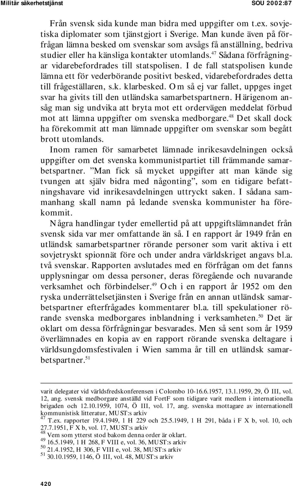 I de fall statspolisen kunde lämna ett för vederbörande positivt besked, vidarebefordrades detta till frågeställaren, s.k. klarbesked.