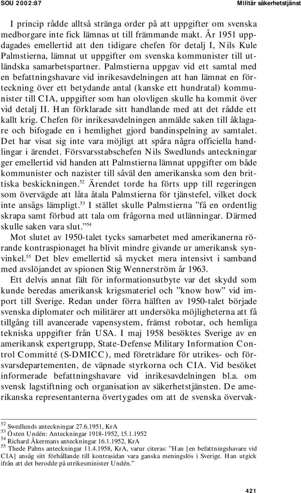 Palmstierna uppgav vid ett samtal med en befattningshavare vid inrikesavdelningen att han lämnat en förteckning över ett betydande antal (kanske ett hundratal) kommunister till CIA, uppgifter som han