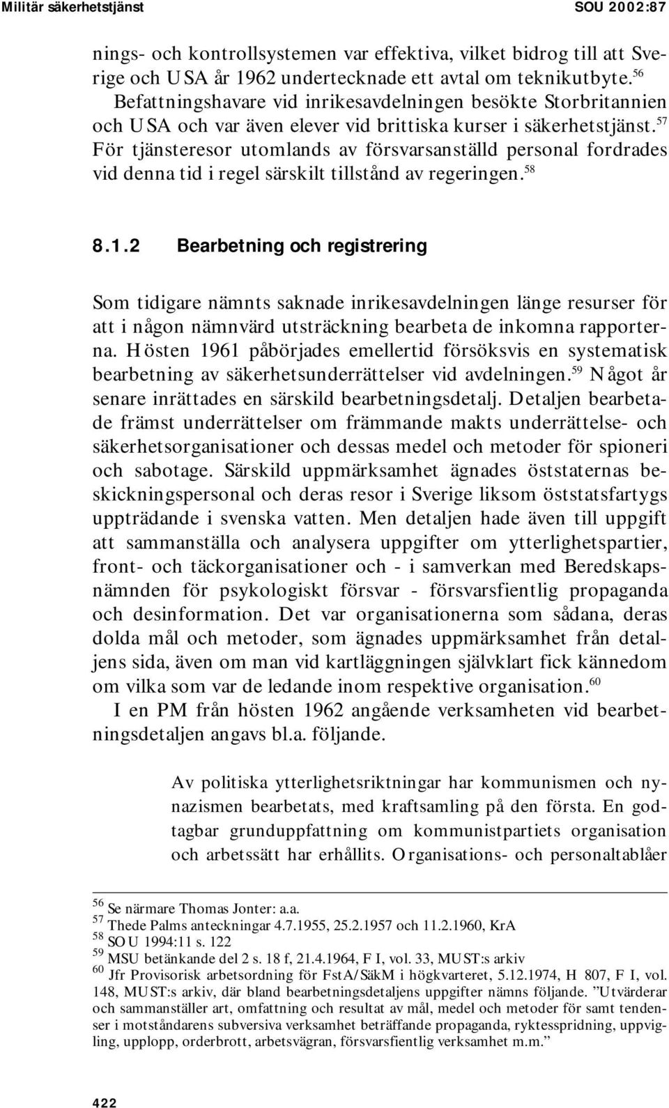 57 För tjänsteresor utomlands av försvarsanställd personal fordrades vid denna tid i regel särskilt tillstånd av regeringen. 58 8.1.