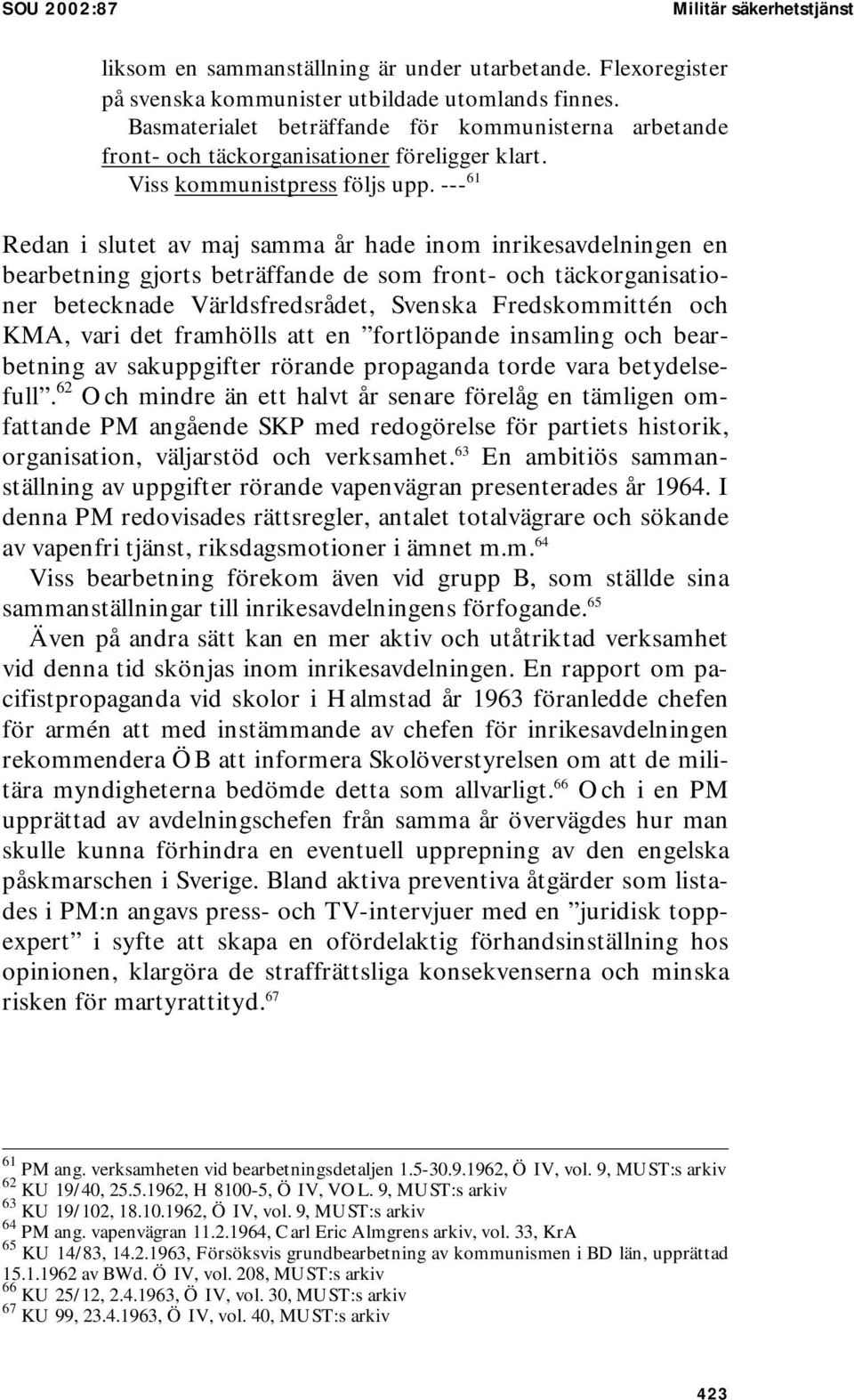 --- 61 Redan i slutet av maj samma år hade inom inrikesavdelningen en bearbetning gjorts beträffande de som front- och täckorganisationer betecknade Världsfredsrådet, Svenska Fredskommittén och KMA,