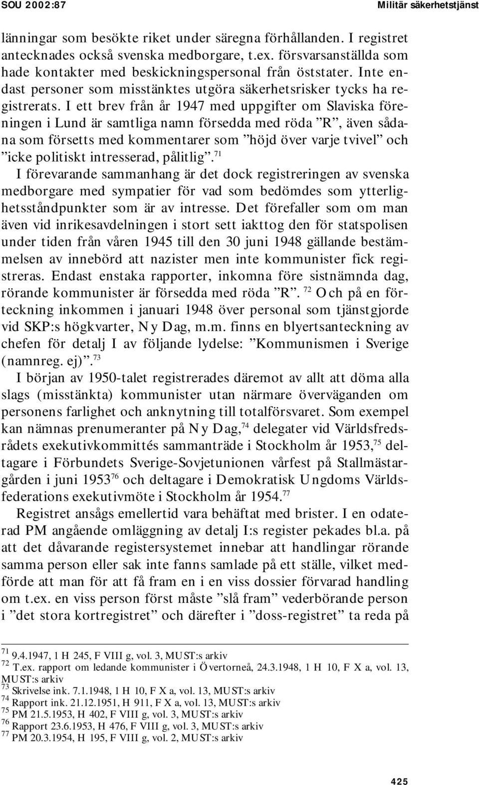 I ett brev från år 1947 med uppgifter om Slaviska föreningen i Lund är samtliga namn försedda med röda R, även sådana som försetts med kommentarer som höjd över varje tvivel och icke politiskt