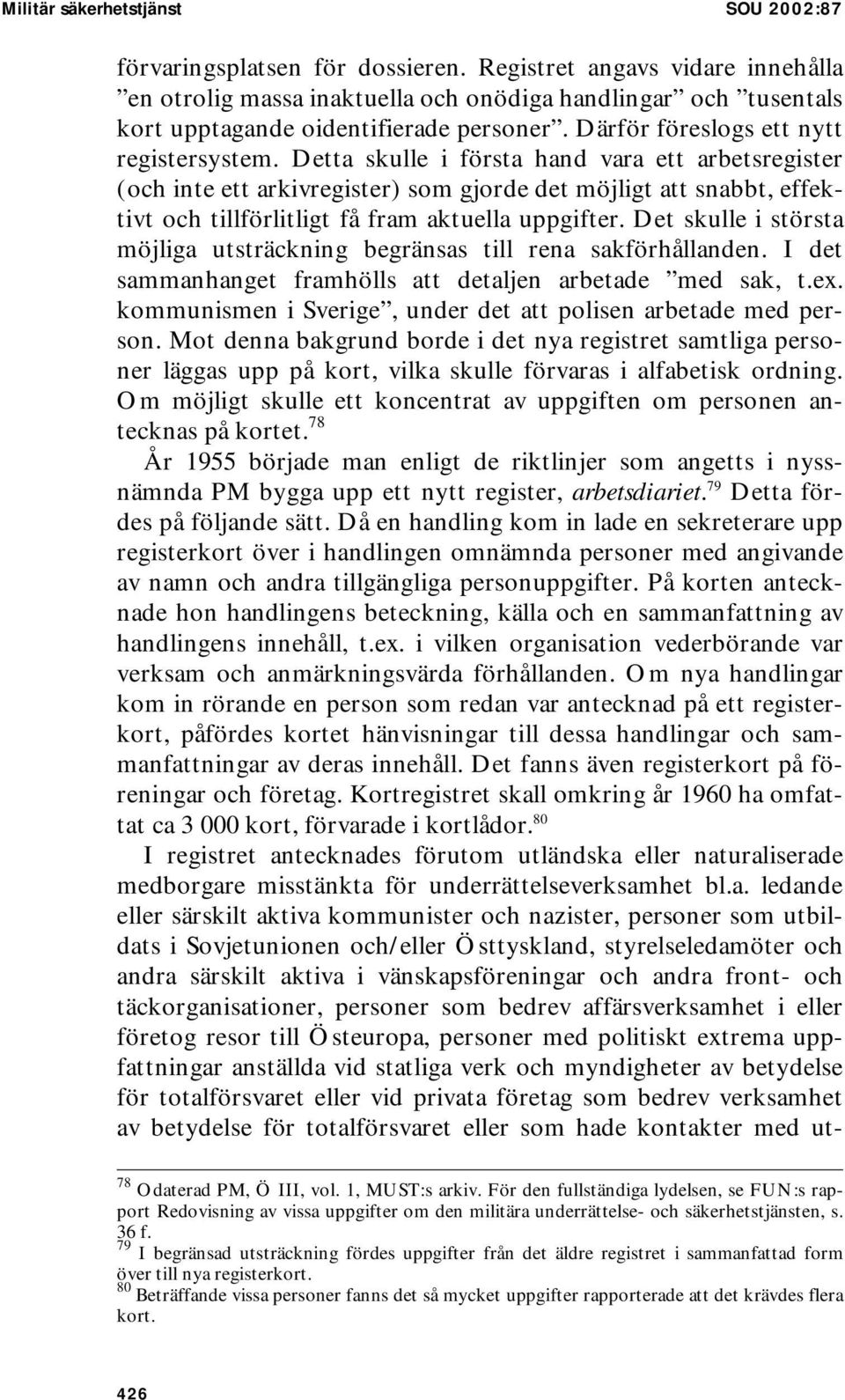 Detta skulle i första hand vara ett arbetsregister (och inte ett arkivregister) som gjorde det möjligt att snabbt, effektivt och tillförlitligt få fram aktuella uppgifter.