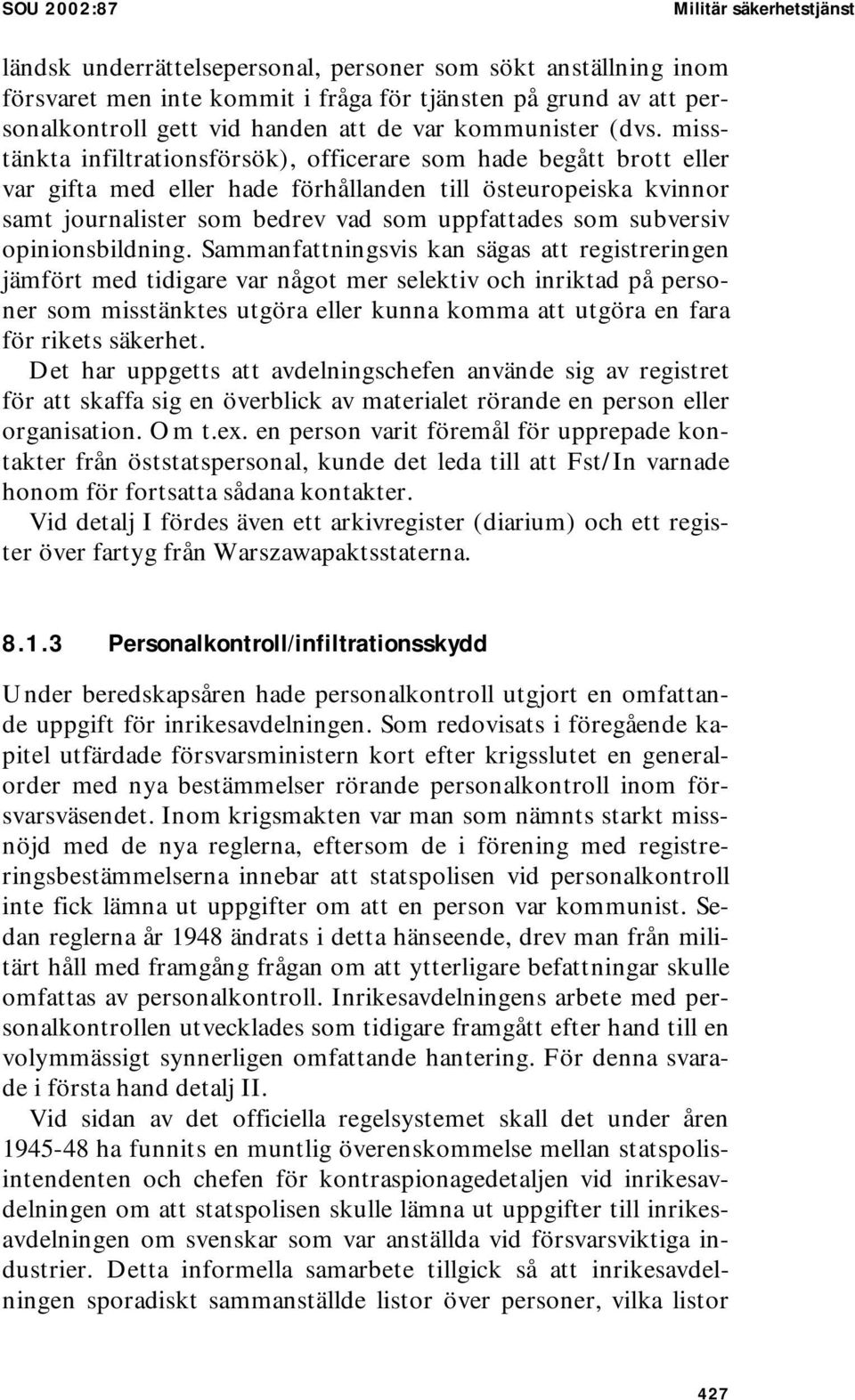 misstänkta infiltrationsförsök), officerare som hade begått brott eller var gifta med eller hade förhållanden till östeuropeiska kvinnor samt journalister som bedrev vad som uppfattades som subversiv