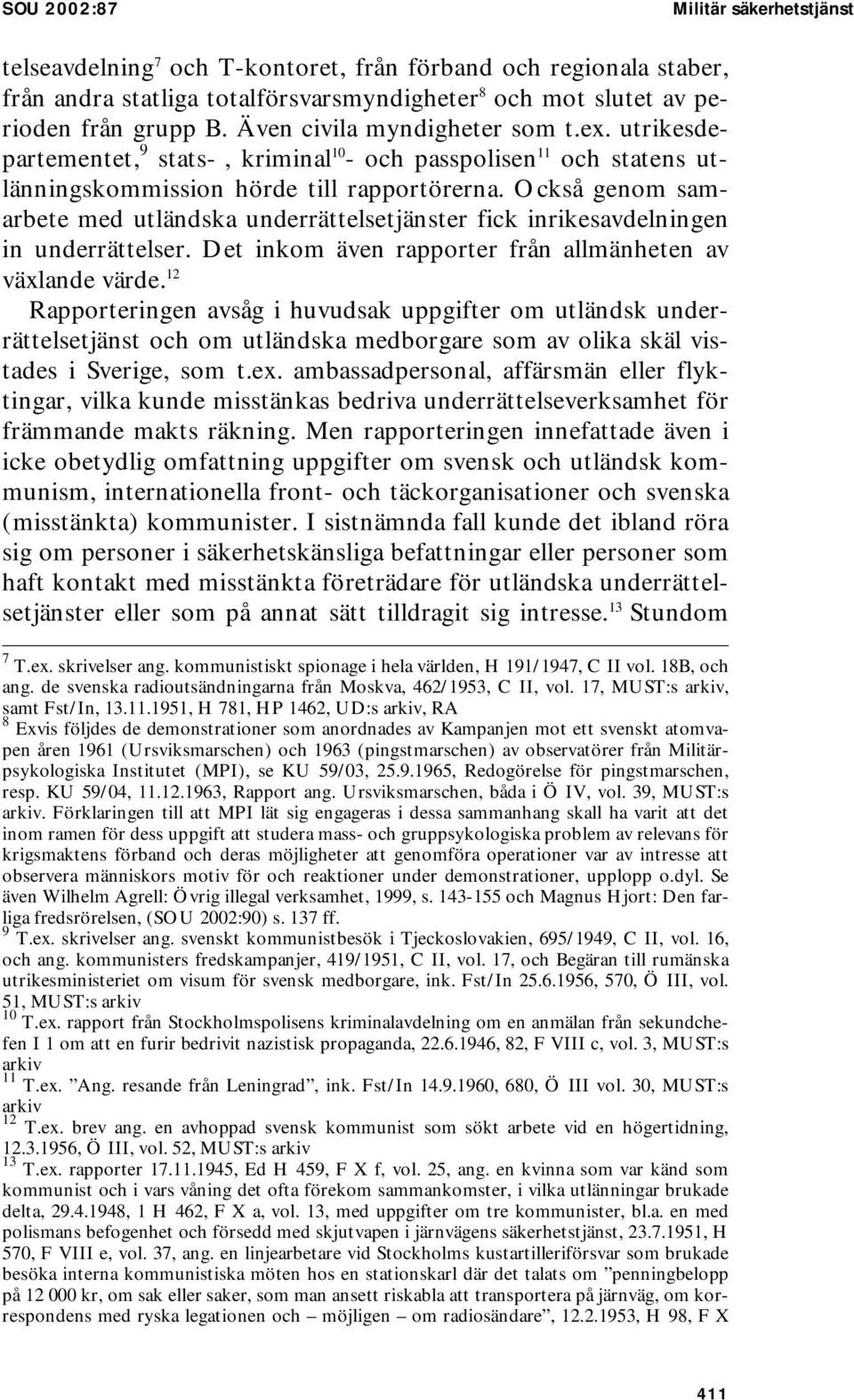 Också genom samarbete med utländska underrättelsetjänster fick inrikesavdelningen in underrättelser. Det inkom även rapporter från allmänheten av växlande värde.