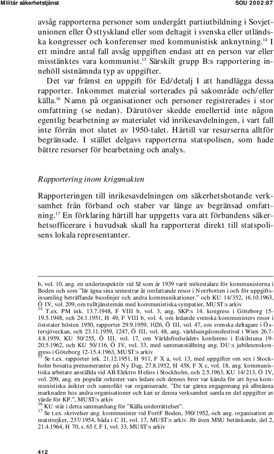 15 Särskilt grupp B:s rapportering innehöll sistnämnda typ av uppgifter. Det var främst en uppgift för Ed/detalj I att handlägga dessa rapporter.