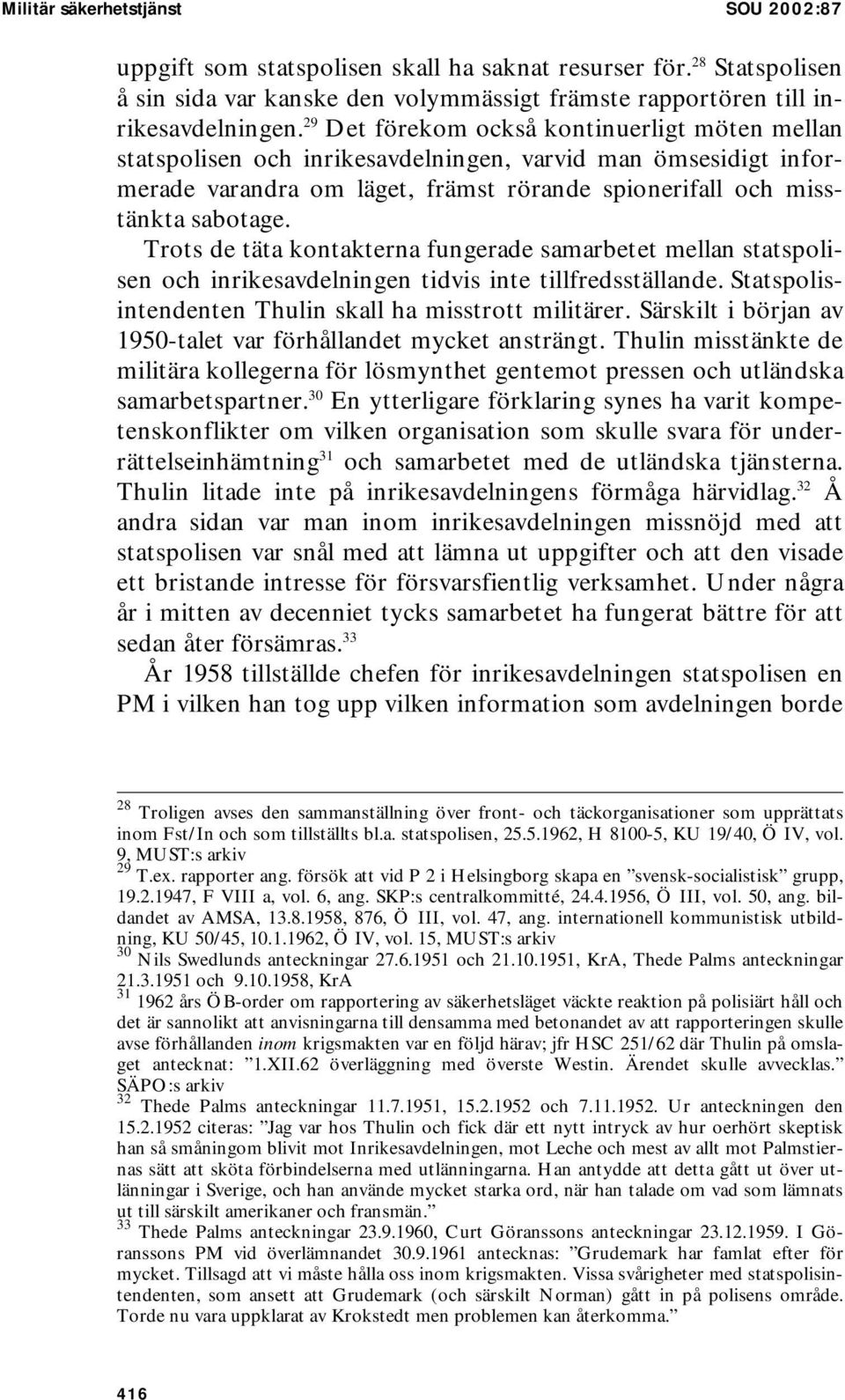 Trots de täta kontakterna fungerade samarbetet mellan statspolisen och inrikesavdelningen tidvis inte tillfredsställande. Statspolisintendenten Thulin skall ha misstrott militärer.