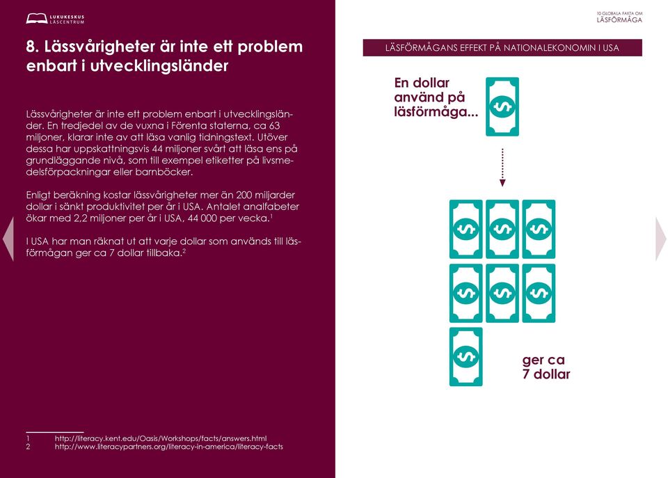 Utöver dessa har uppskattningsvis 44 miljoner svårt att läsa ens på grundläggande nivå, som till exempel etiketter på livsmedelsförpackningar eller barnböcker.