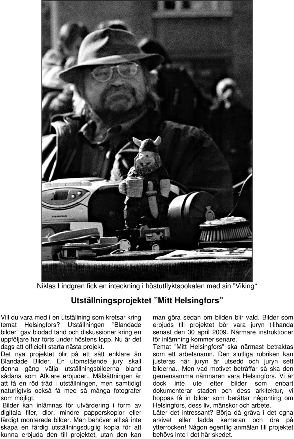 Det nya projektet blir på ett sätt enklare än Blandade Bilder. En utomstående jury skall denna gång välja utställningsbilderna bland sådana som Afk:are erbjuder.
