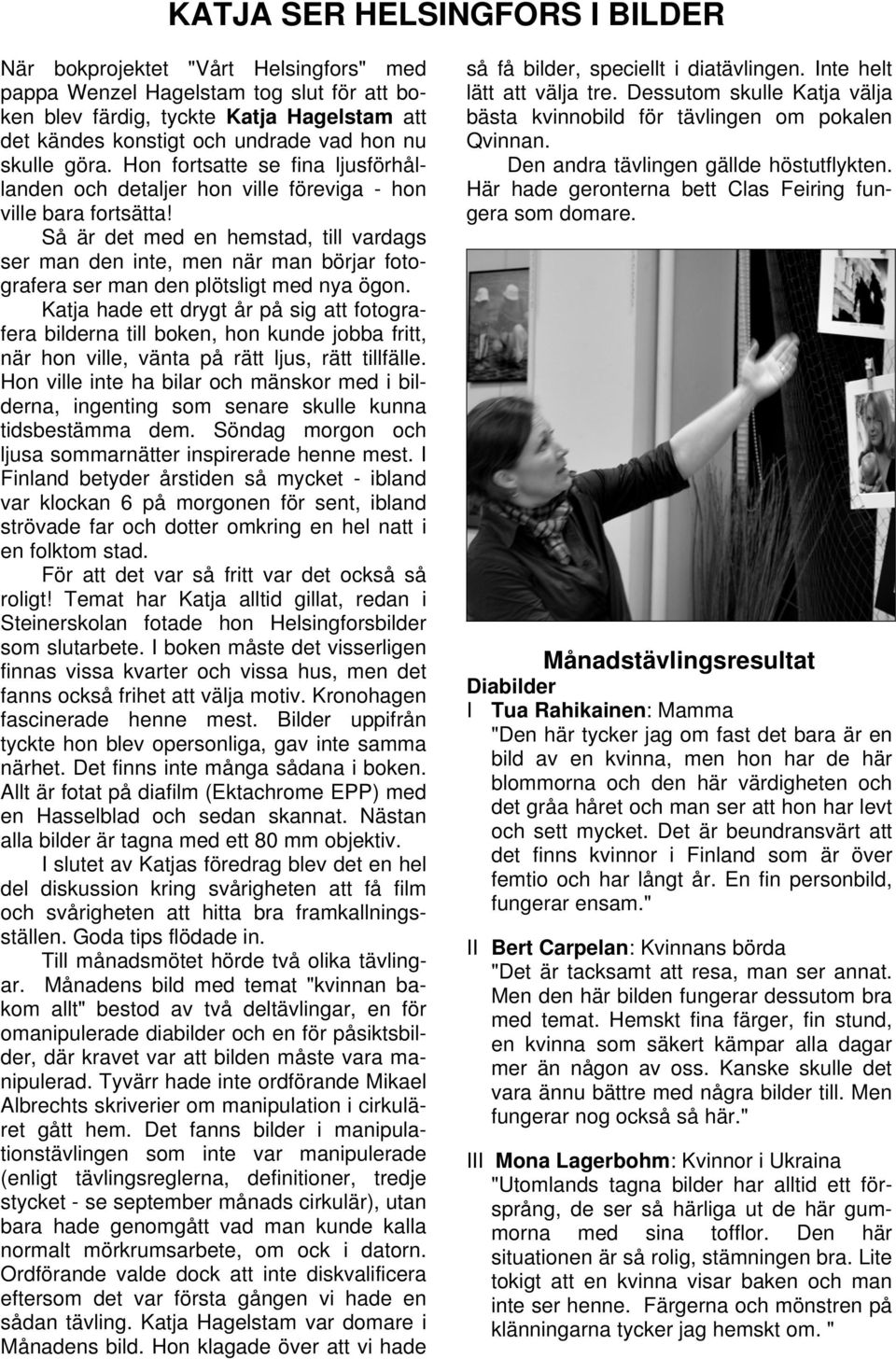 Så är det med en hemstad, till vardags ser man den inte, men när man börjar fotografera ser man den plötsligt med nya ögon.