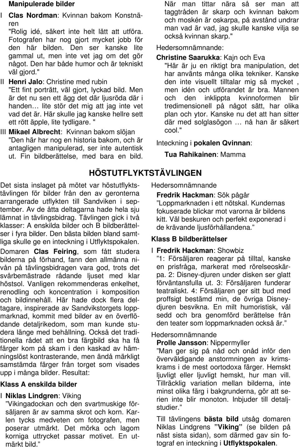 Men är det nu sen ett ägg det där ljusröda där i handen lite stör det mig att jag inte vet vad det är. Här skulle jag kanske hellre sett ett rött äpple, lite tydligare.
