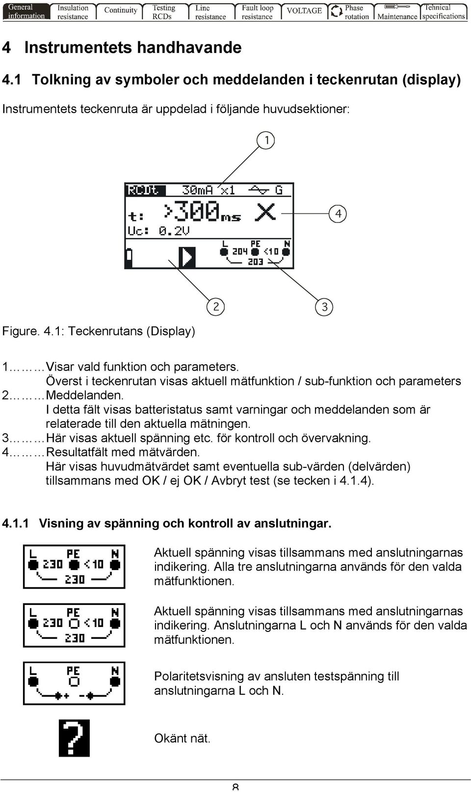 I detta fält visas batteristatus samt varningar och meddelanden som är relaterade till den aktuella mätningen. 3 Här visas aktuell spänning etc. för kontroll och övervakning.