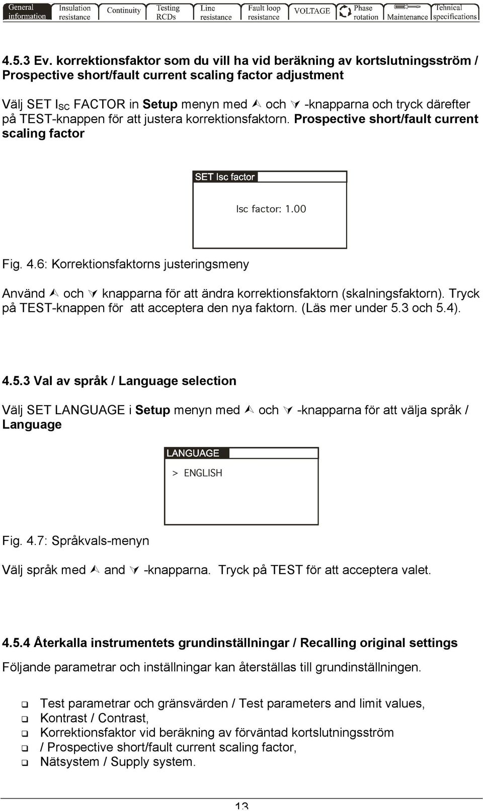 därefter på TEST-knappen för att justera korrektionsfaktorn. Prospective short/fault current scaling factor Isc factor: 1.00 Fig. 4.