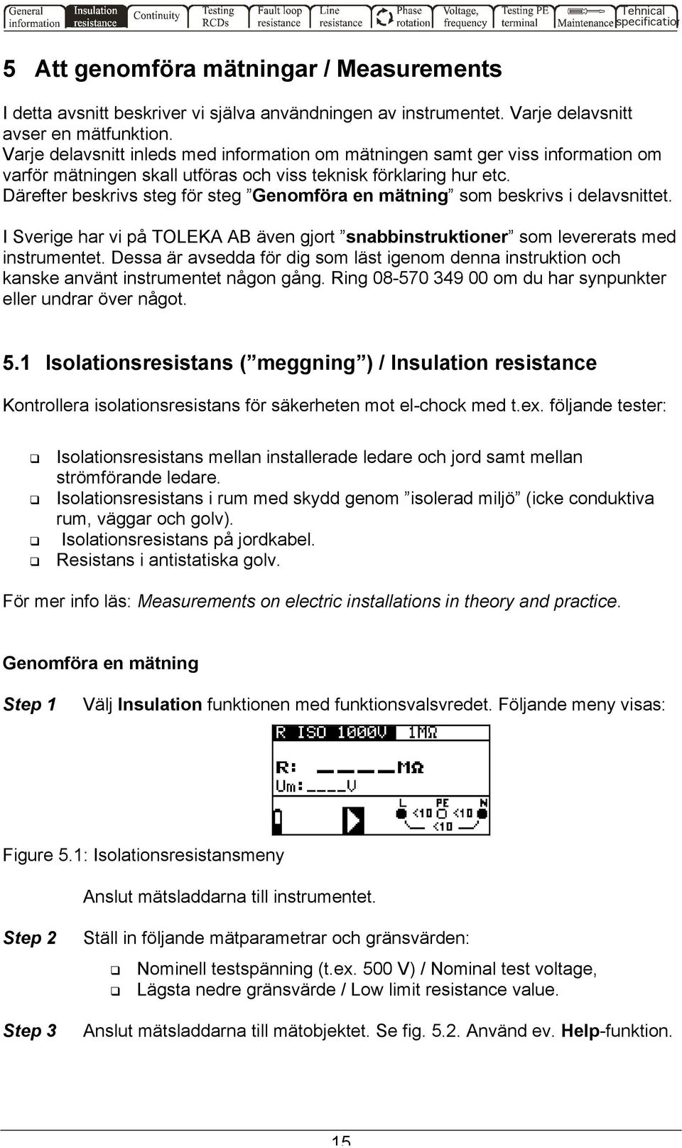 Därefter beskrivs steg för steg Genomföra en mätning som beskrivs i delavsnittet. I Sverige har vi på TOLEKA AB även gjort snabbinstruktioner som levererats med instrumentet.