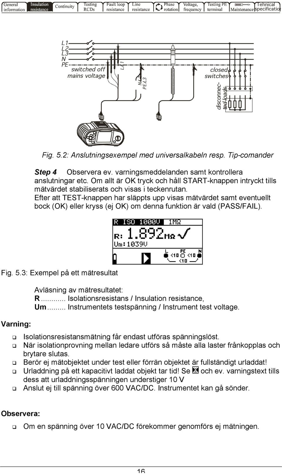 Efter att TEST-knappen har släppts upp visas mätvärdet samt eventuellt bock (OK) eller kryss (ej OK) om denna funktion är vald (PASS/FAIL). Fig. 5.