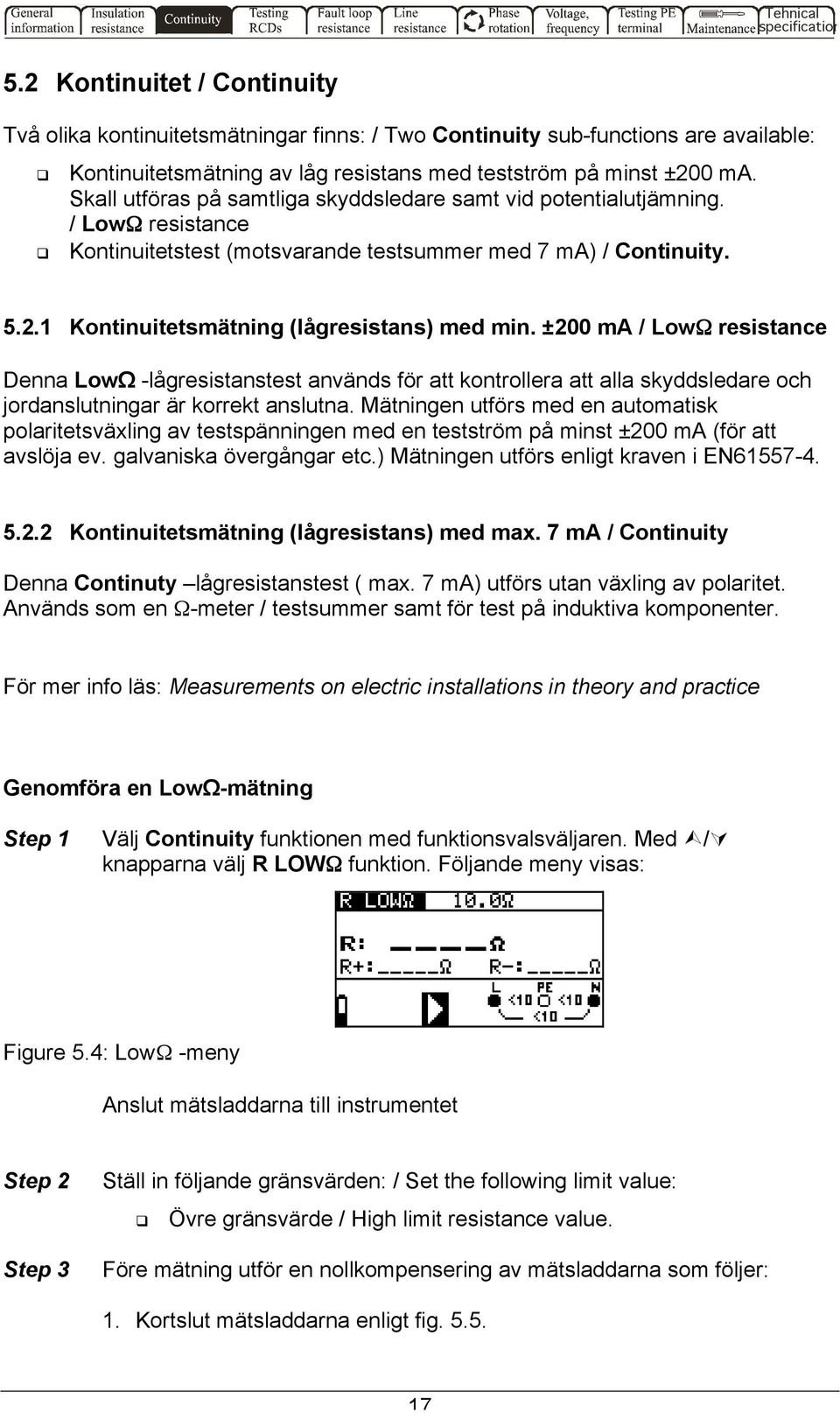 ±200 ma / LowΩ resistance Denna LowΩ -lågresistanstest används för att kontrollera att alla skyddsledare och jordanslutningar är korrekt anslutna.