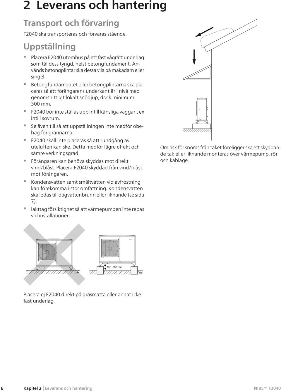 Betongfundamentet eller betongplintarna ska placeras så att förångarens underkant är i nivå med genomsnittligt lokalt snödjup, dock minimum 300 mm.