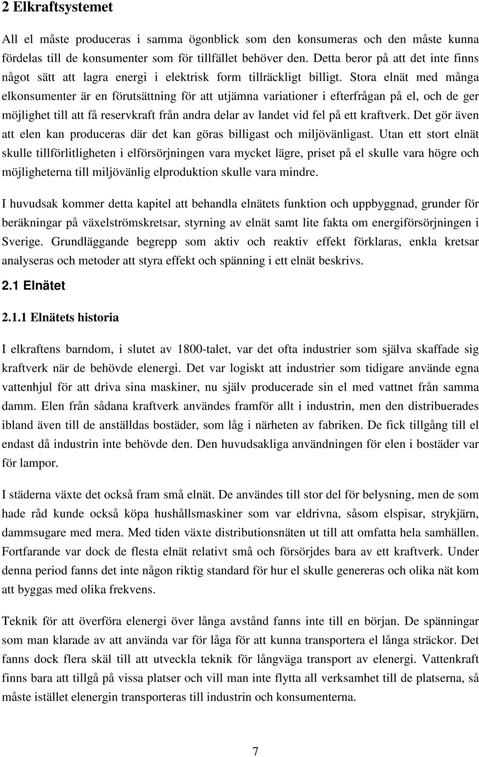 Stora elnät med många elkonsumenter är en förutsättning för att utjämna variationer i efterfrågan på el, och de ger möjlighet till att få reservkraft från andra delar av landet vid fel på ett