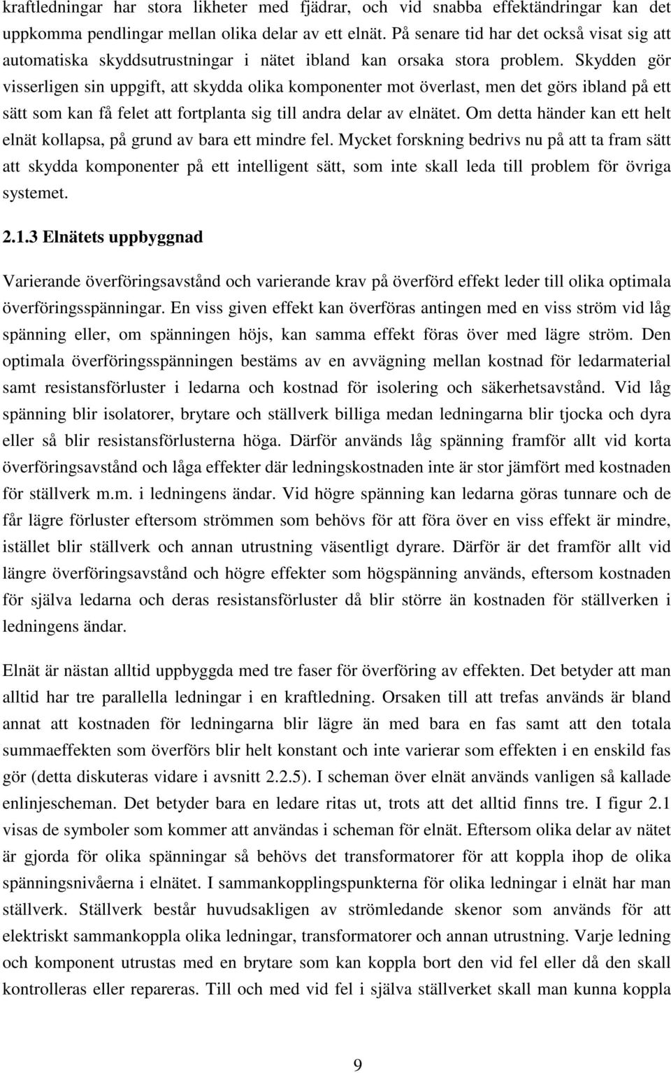 Skydden gör visserligen sin uppgift, att skydda olika komponenter mot överlast, men det görs ibland på ett sätt som kan få felet att fortplanta sig till andra delar av elnätet.