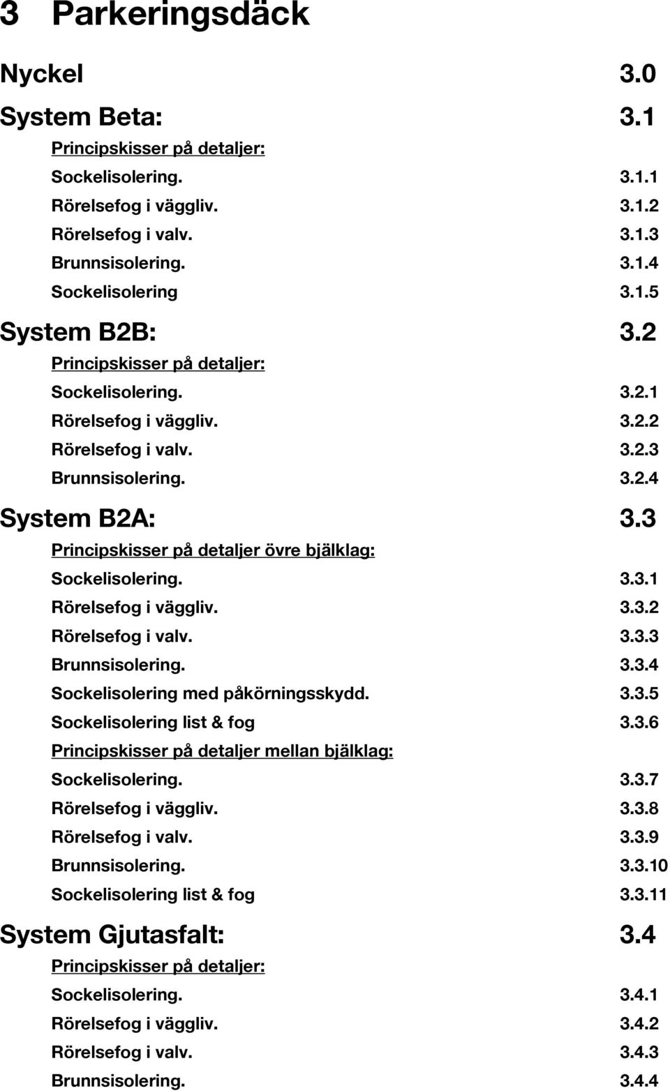 3 Principskisser på detaljer övre bjälklag: Sockelisolering. 3.3.1 Rörelsefog i väggliv. 3.3.2 Rörelsefog i valv. 3.3.3 Brunnsisolering. 3.3.4 Sockelisolering med påkörningsskydd. 3.3.5 Sockelisolering list & fog 3.