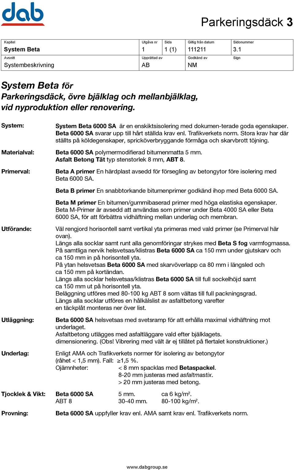 Stora krav har där ställts på köldegenskaper, spricköverbryggande förmåga och skarvbrott töjning. Beta 6000 SA polymermodifierad bitumenmatta 5 mm. Asfalt Betong Tät typ stenstorlek 8 mm, ABT 8.