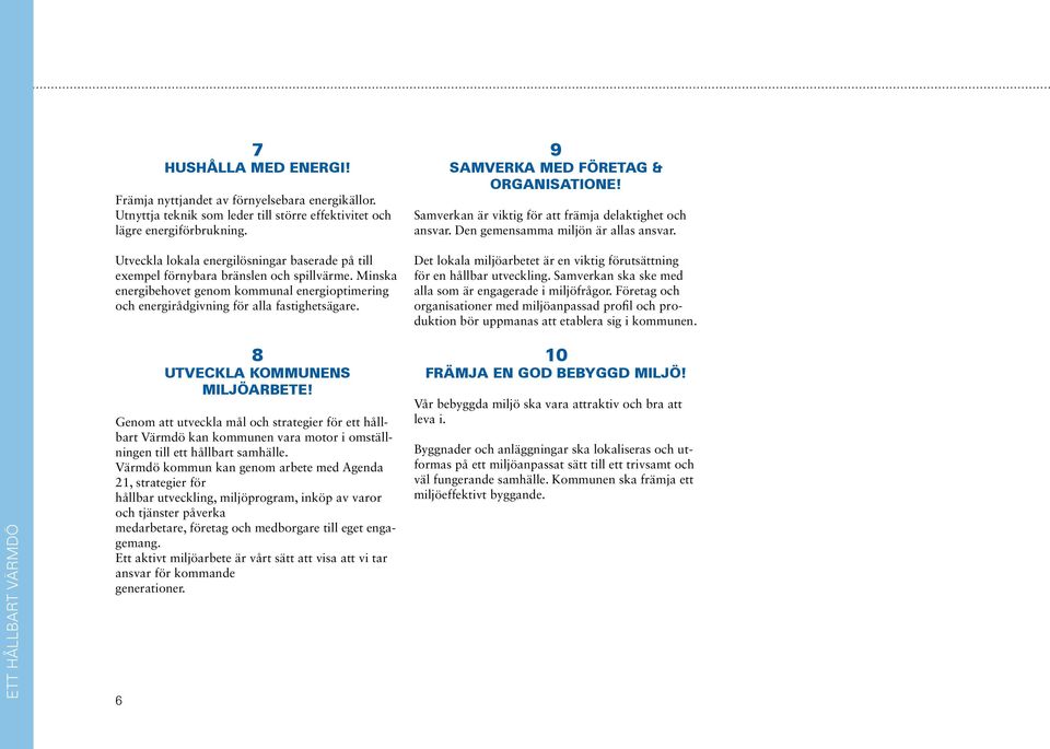 8 UTVECKLA KOMMUNENS MILJÖARBETE! Genom att utveckla mål och strategier för ett hållbart Värmdö kan kommunen vara motor i omställningen till ett hållbart samhälle.