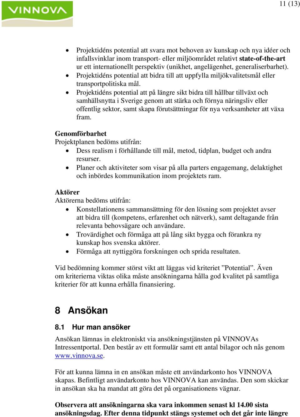 Projektidéns potential att på längre sikt bidra till hållbar tillväxt och samhällsnytta i Sverige genom att stärka och förnya näringsliv eller offentlig sektor, samt skapa förutsättningar för nya