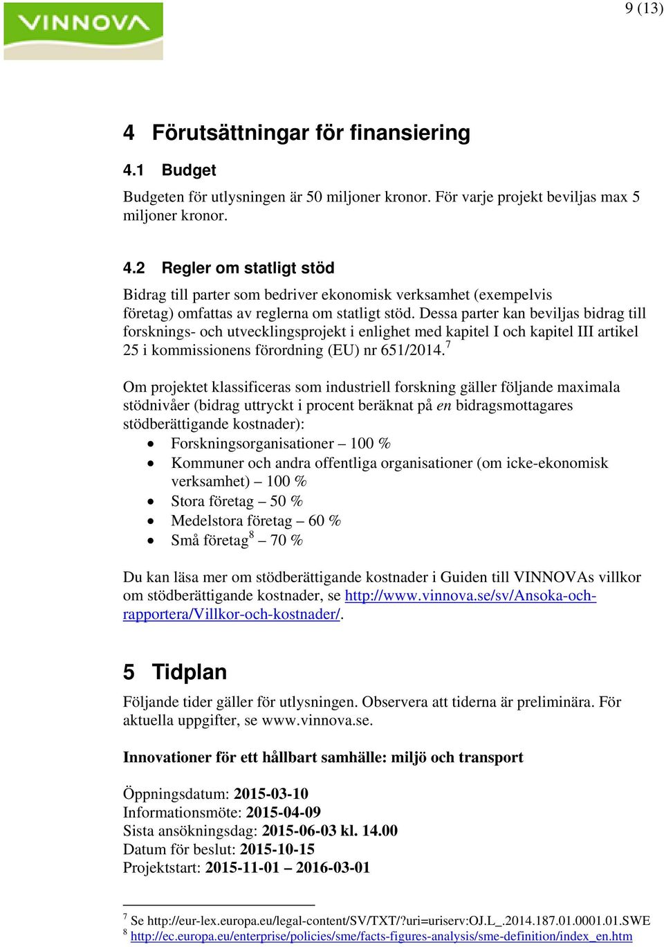 7 Om projektet klassificeras som industriell forskning gäller följande maximala stödnivåer (bidrag uttryckt i procent beräknat på en bidragsmottagares stödberättigande kostnader):