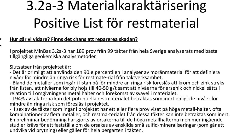 Slutsatser från projektet är: - Det är orimligt att använda den 90:e percentilen i analyser av moränmaterial för att definiera nivåer för mindre än ringa risk för restmate rial från täktverksamhet.