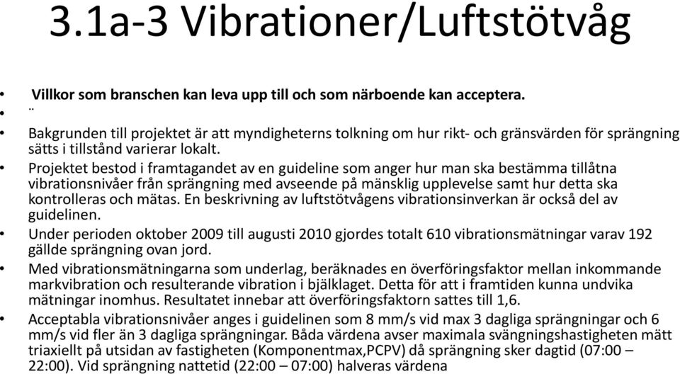 Projektet bestod i framtagandet av en guideline som anger hur man ska bestämma tillåtna vibrationsnivåer från sprängning med avseende på mänsklig upplevelse samt hur detta ska kontrolleras och mätas.