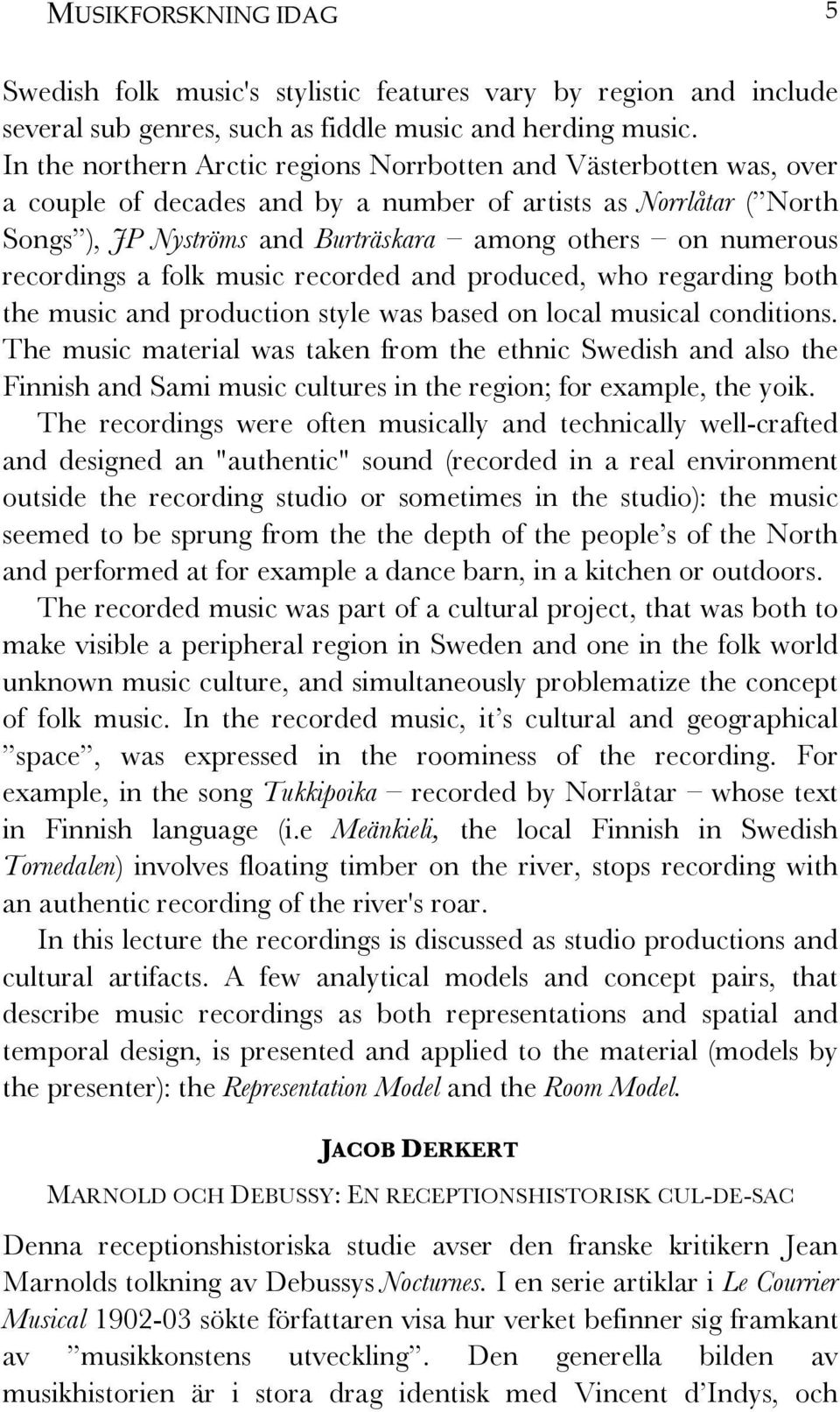 recordings a folk music recorded and produced, who regarding both the music and production style was based on local musical conditions.