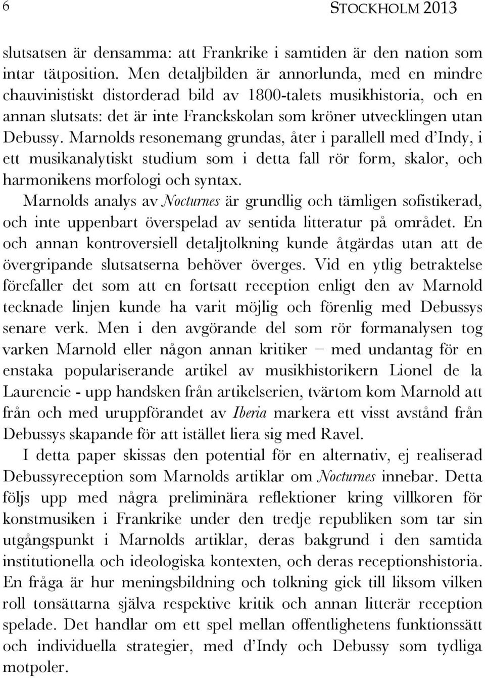 Marnolds resonemang grundas, åter i parallell med d Indy, i ett musikanalytiskt studium som i detta fall rör form, skalor, och harmonikens morfologi och syntax.