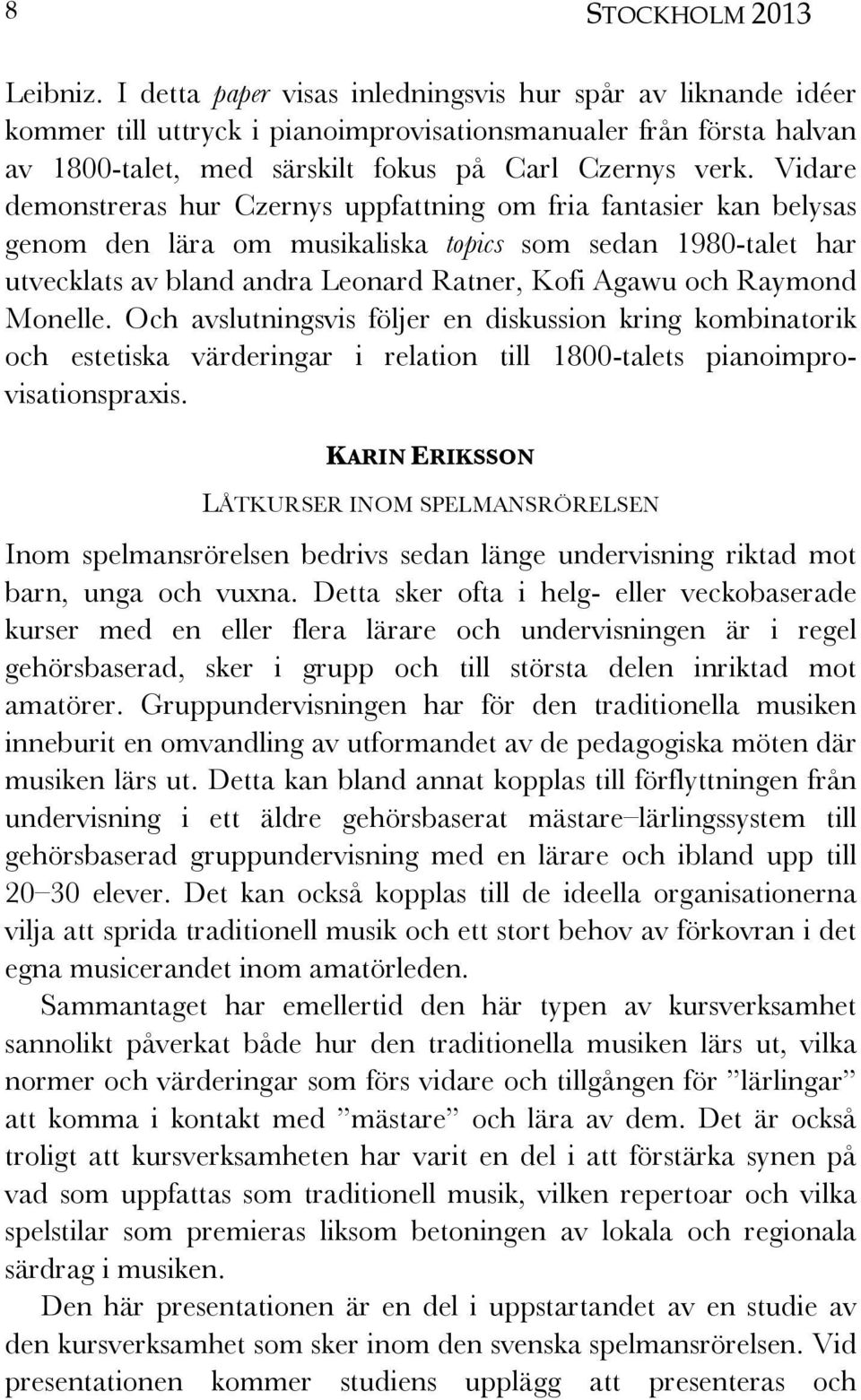 Vidare demonstreras hur Czernys uppfattning om fria fantasier kan belysas genom den lära om musikaliska topics som sedan 1980-talet har utvecklats av bland andra Leonard Ratner, Kofi Agawu och