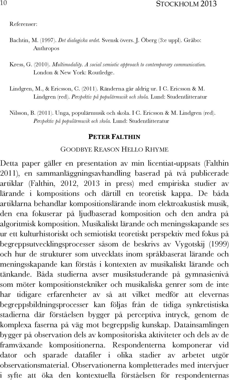 Perspektiv på populärmusik och skola. Lund: Studentlitteratur Nilsson, B. (2011). Unga, populärmusik och skola. I C. Ericsson & M. Lindgren (red). Perspektiv på populärmusik och skola.