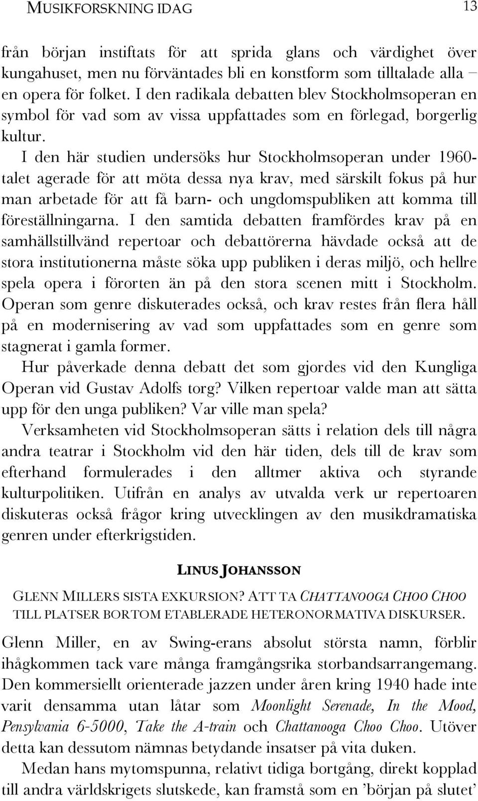 I den här studien undersöks hur Stockholmsoperan under 1960- talet agerade för att möta dessa nya krav, med särskilt fokus på hur man arbetade för att få barn- och ungdomspubliken att komma till