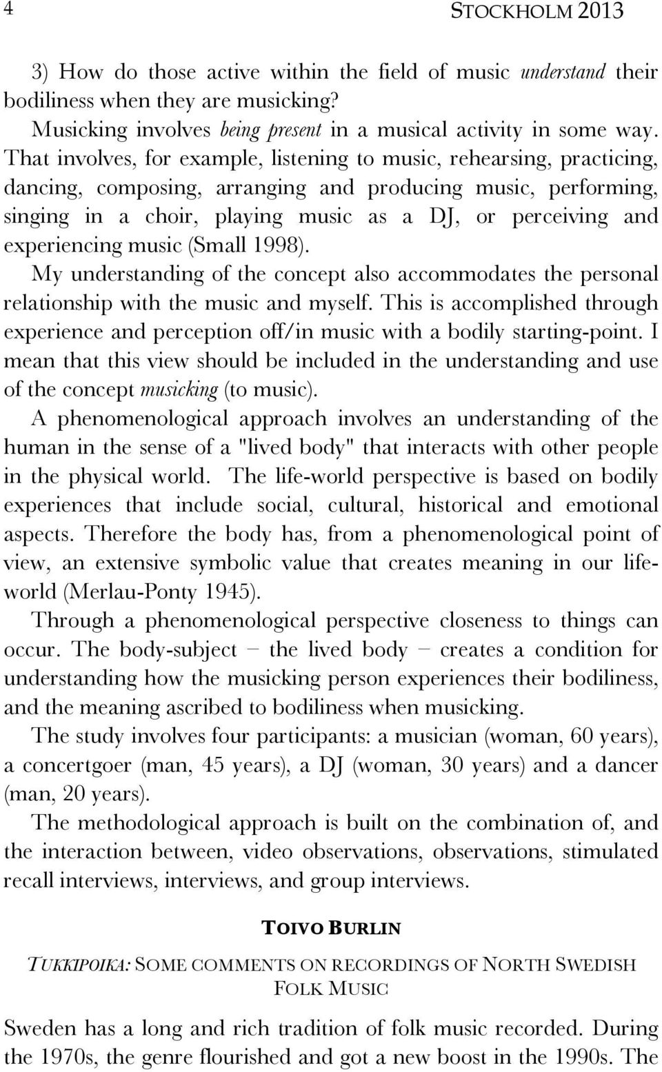 experiencing music (Small 1998). My understanding of the concept also accommodates the personal relationship with the music and myself.