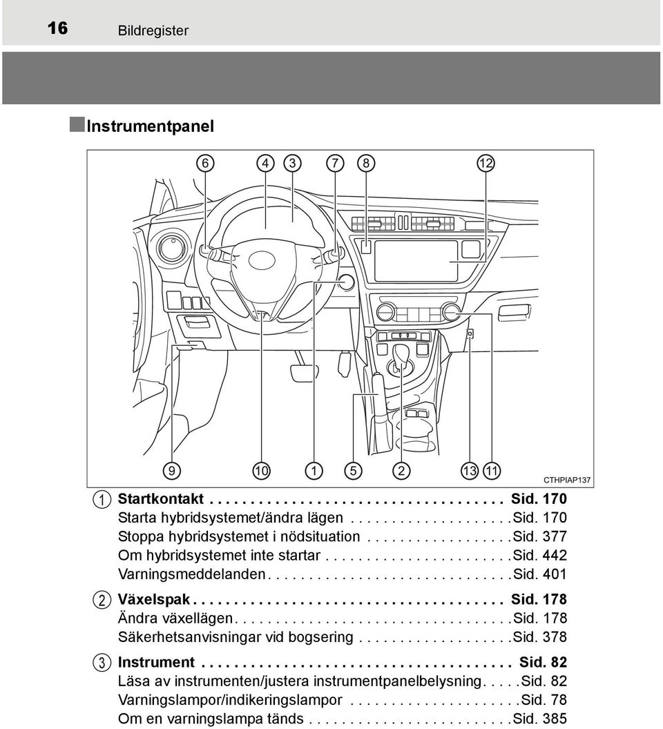 401 Växelspak...................................... Sid. 178 Ändra växellägen..................................sid. 178 Säkerhetsanvisningar vid bogsering...................sid. 378 Instrument.