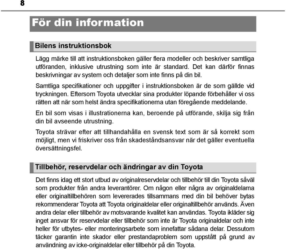 Eftersom Toyota utvecklar sina produkter löpande förbehåller vi oss rätten att när som helst ändra specifikationerna utan föregående meddelande.