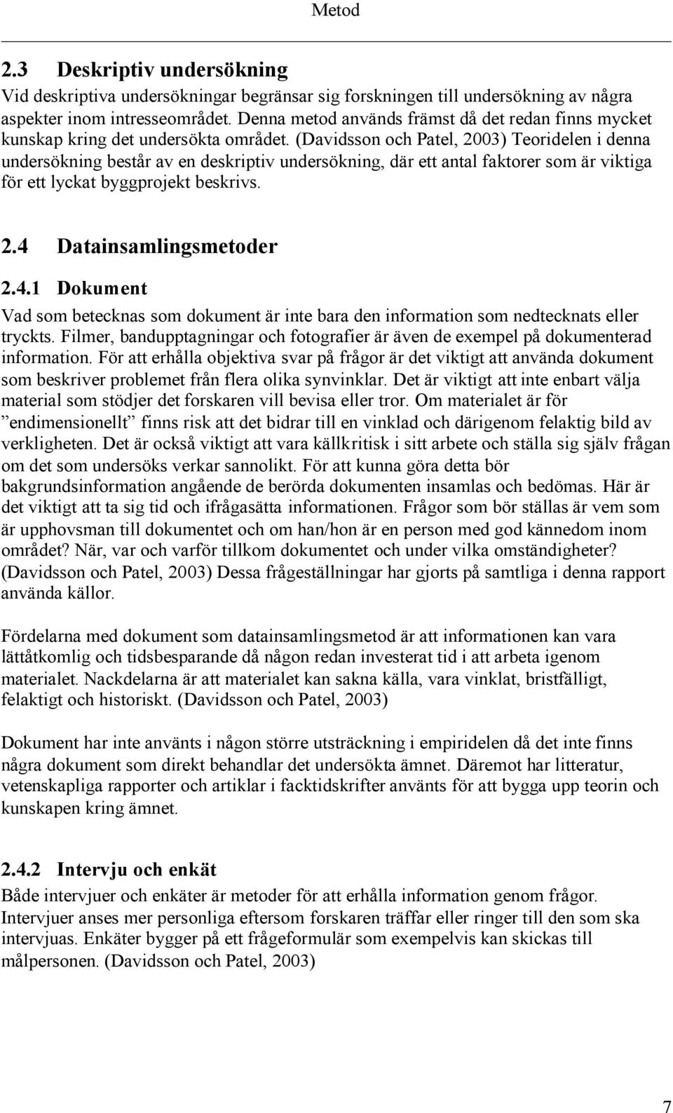 (Davidsson och Patel, 2003) Teoridelen i denna undersökning består av en deskriptiv undersökning, där ett antal faktorer som är viktiga för ett lyckat byggprojekt beskrivs. 2.4 Datainsamlingsmetoder 2.