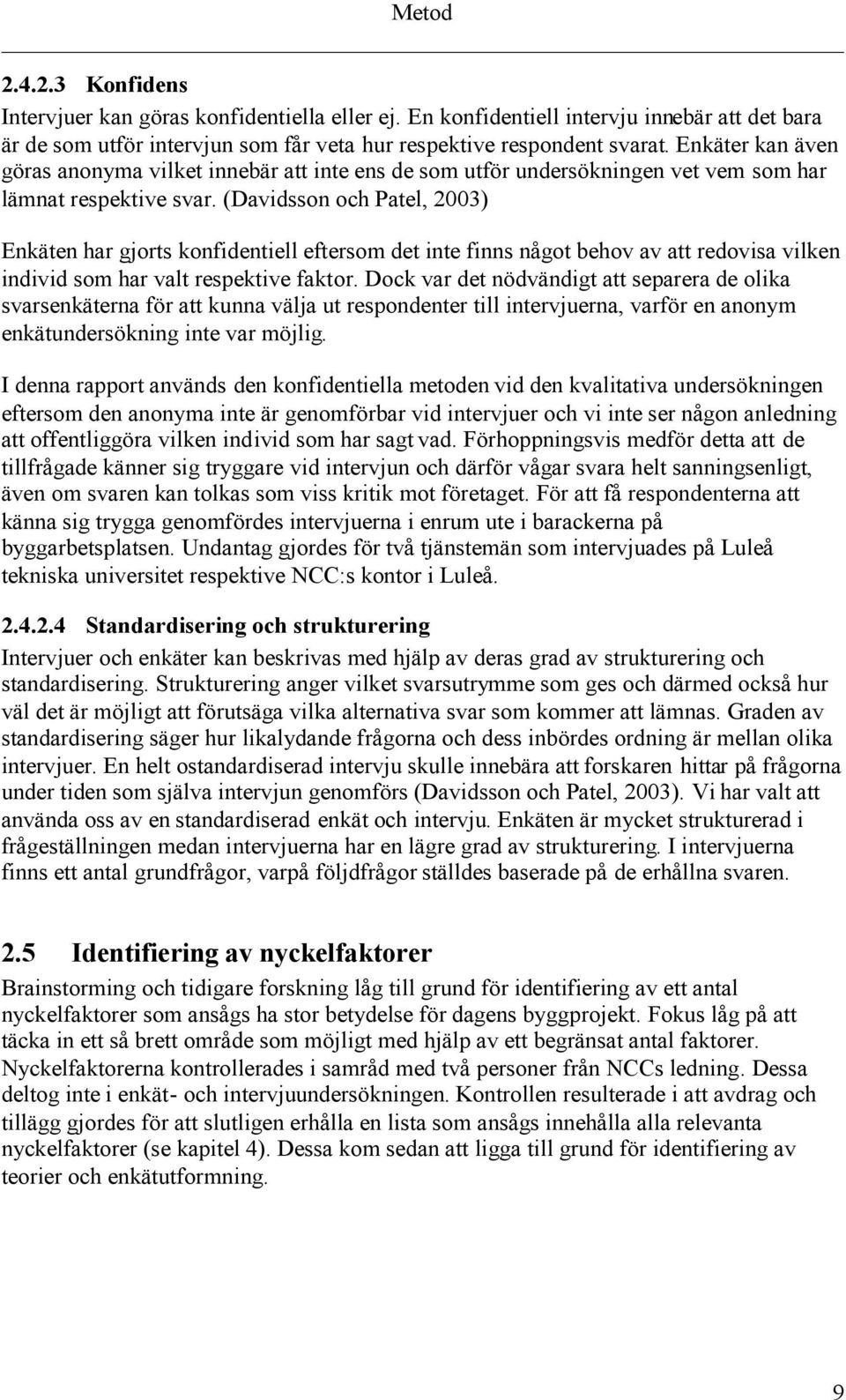 (Davidsson och Patel, 2003) Enkäten har gjorts konfidentiell eftersom det inte finns något behov av att redovisa vilken individ som har valt respektive faktor.