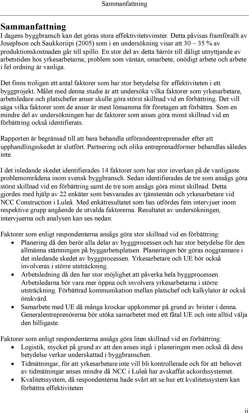 En stor del av detta härrör till dåligt utnyttjande av arbetstiden hos yrkesarbetarna; problem som väntan, omarbete, onödigt arbete och arbete i fel ordning är vanliga.