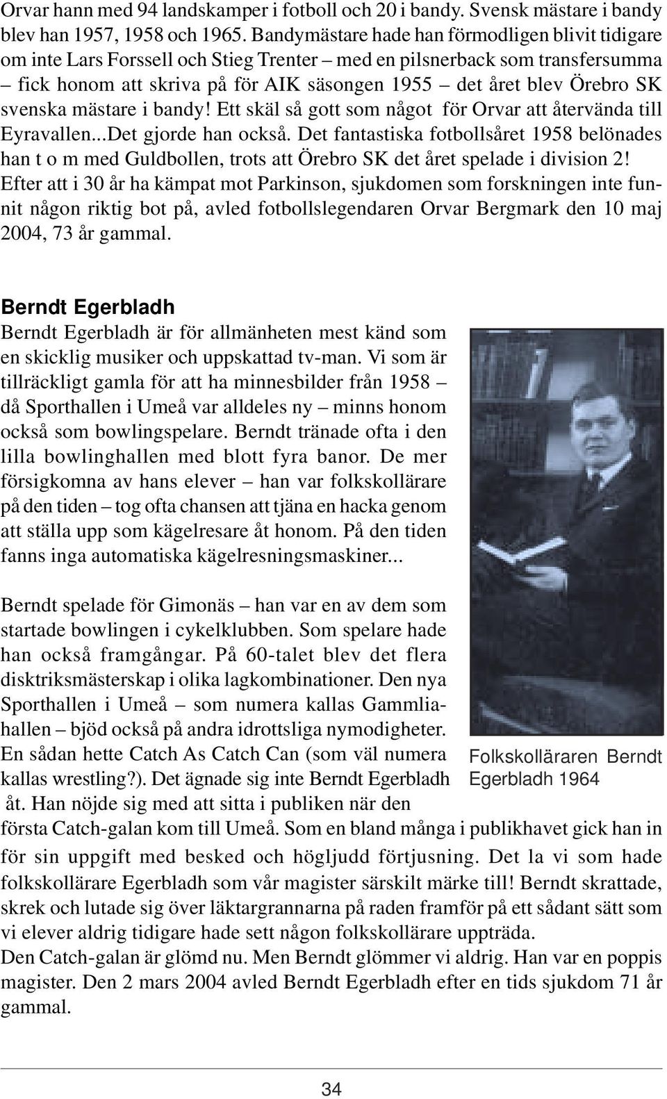 svenska mästare i bandy! Ett skäl så gott som något för Orvar att återvända till Eyravallen...Det gjorde han också.