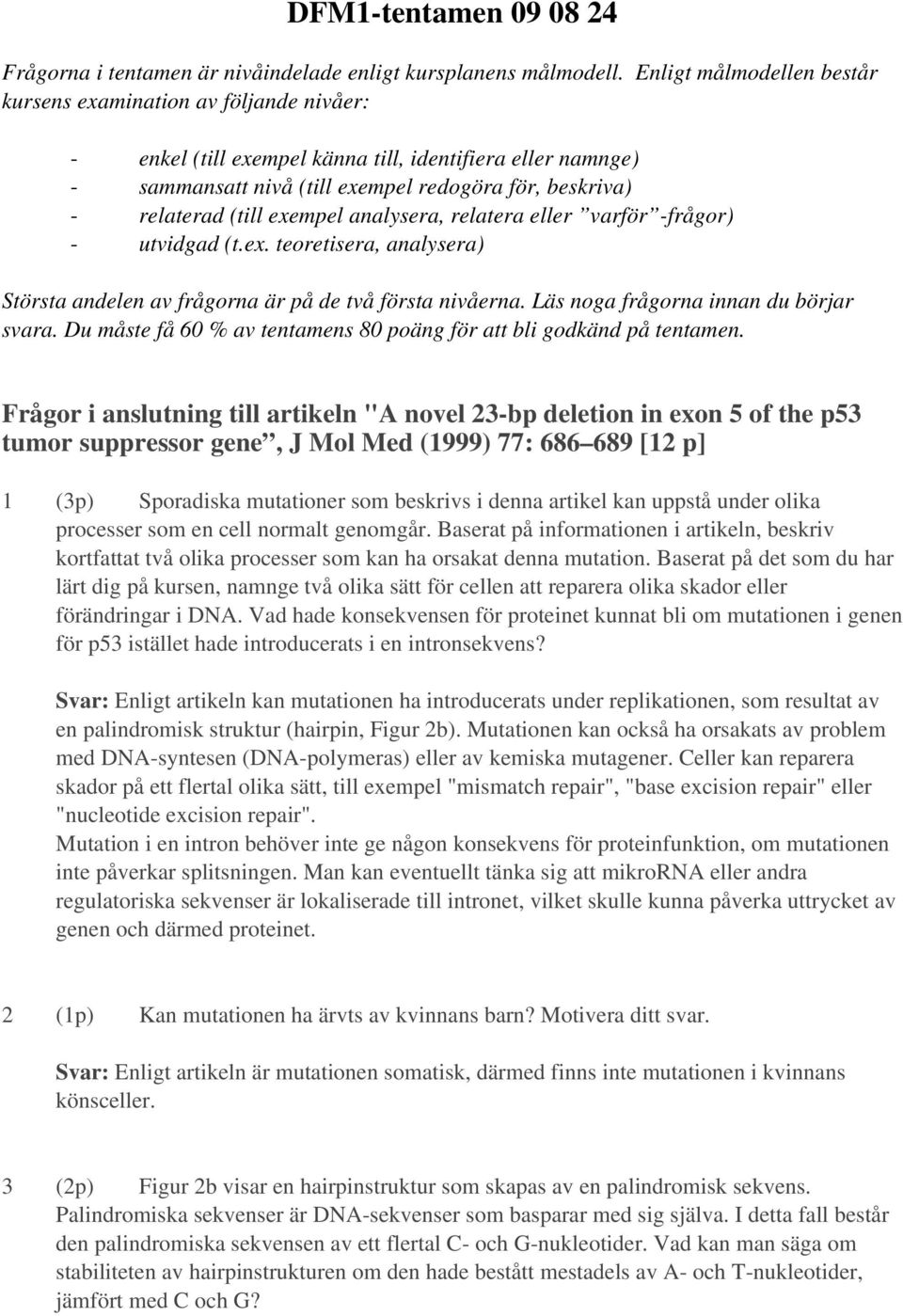 exempel analysera, relatera eller varför -frågor) - utvidgad (t.ex. teoretisera, analysera) Största andelen av frågorna är på de två första nivåerna. Läs noga frågorna innan du börjar svara.