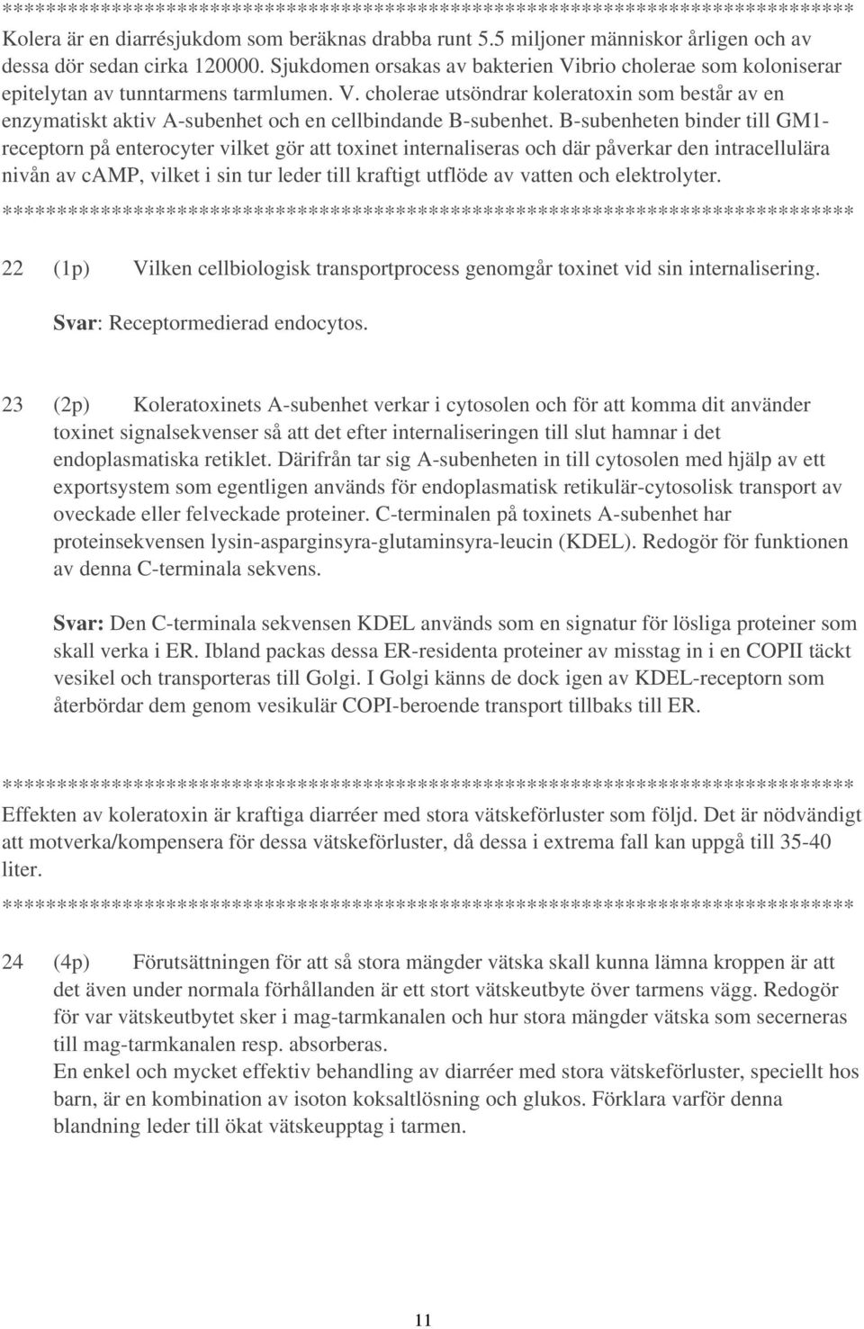 B-subenheten binder till GM1- receptorn på enterocyter vilket gör att toxinet internaliseras och där påverkar den intracellulära nivån av camp, vilket i sin tur leder till kraftigt utflöde av vatten