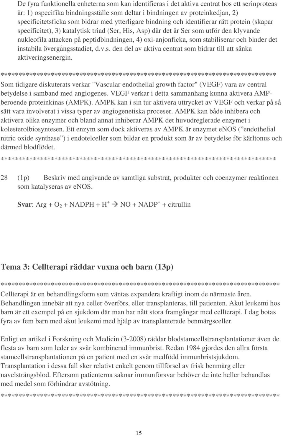 4) oxi-anjonficka, som stabiliserar och binder det instabila övergångsstadiet, d.v.s. den del av aktiva centrat som bidrar till att sänka aktiveringsenergin.