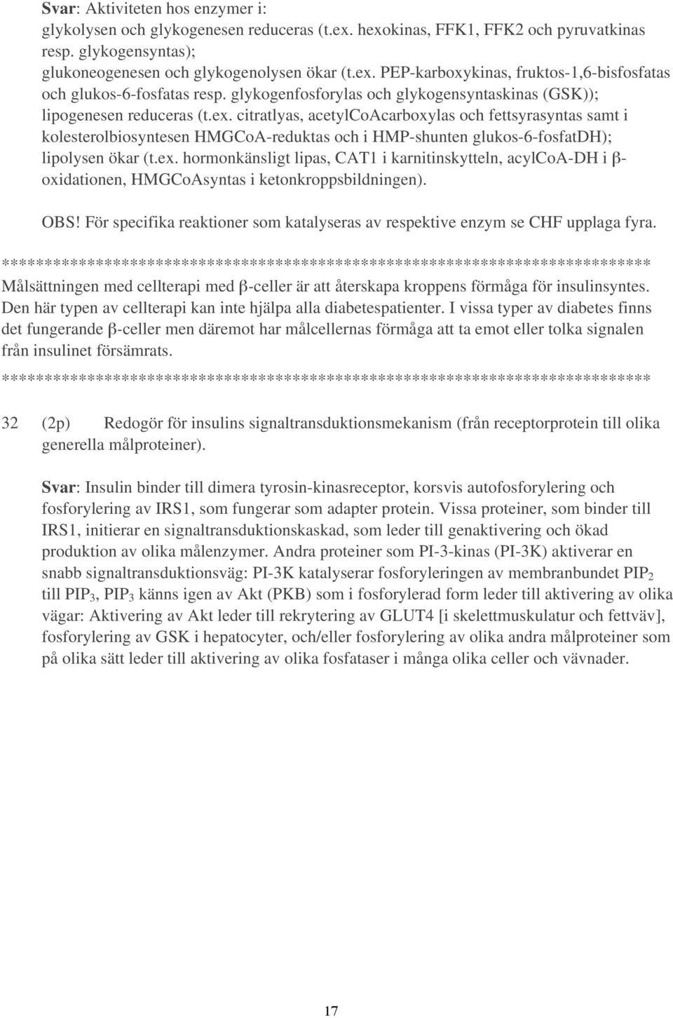 citratlyas, acetylcoacarboxylas och fettsyrasyntas samt i kolesterolbiosyntesen HMGCoA-reduktas och i HMP-shunten glukos-6-fosfatdh); lipolysen ökar (t.ex.