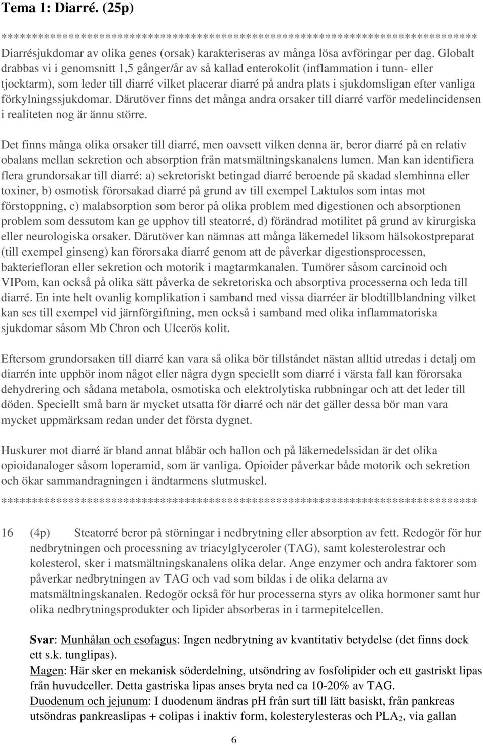 vanliga förkylningssjukdomar. Därutöver finns det många andra orsaker till diarré varför medelincidensen i realiteten nog är ännu större.