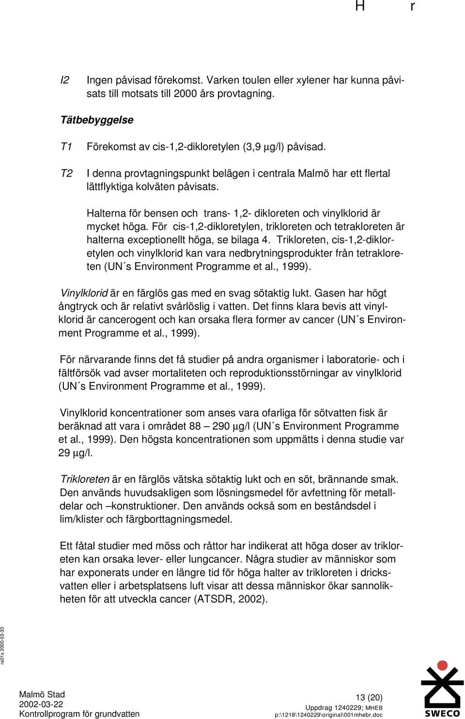 För cis-1,2-dikloretylen, trikloreten och tetrakloreten är halterna exceptionellt höga, se bilaga 4.