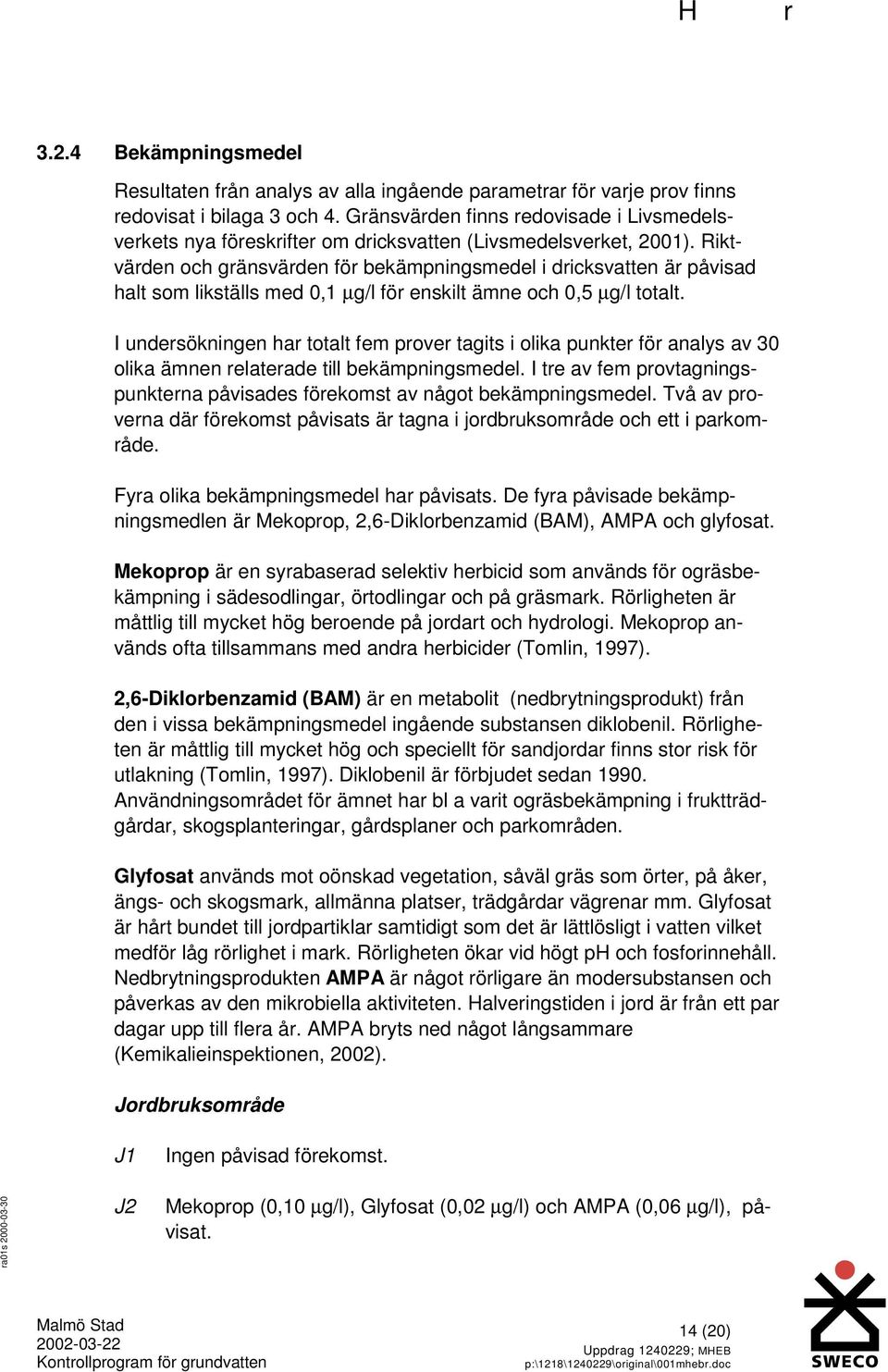 Riktvärden och gränsvärden för bekämpningsmedel i dricksvatten är påvisad halt som likställs med 0,1 µg/l för enskilt ämne och 0,5 µg/l totalt.