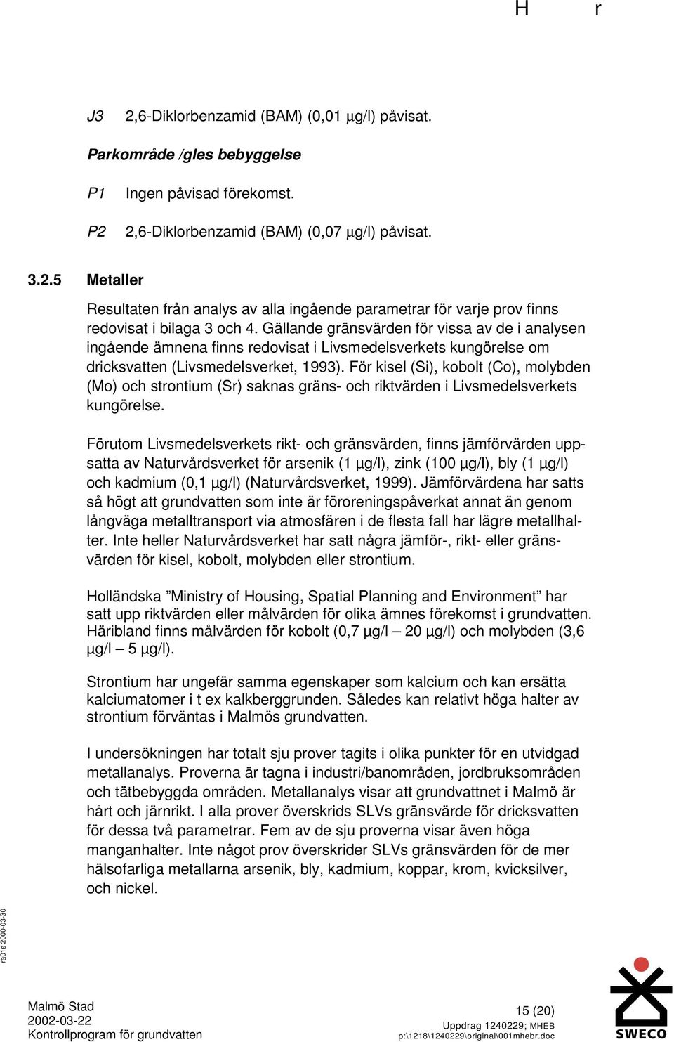 För kisel (Si), kobolt (Co), molybden (Mo) och strontium (Sr) saknas gräns- och riktvärden i ivsmedelsverkets kungörelse.